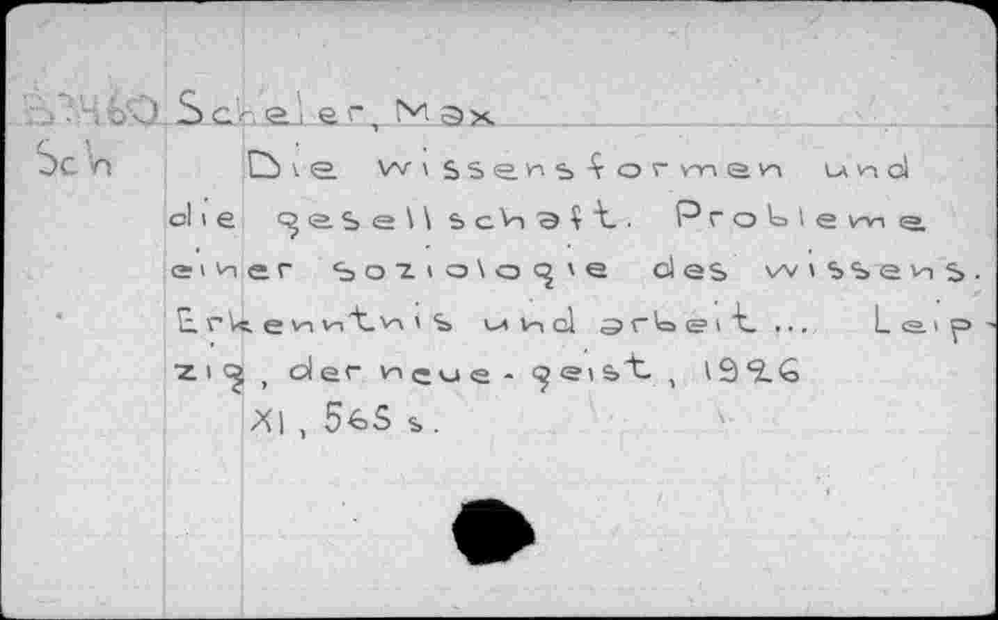 ﻿•’ ■H^Sclhe'.er)Max 		 OC in	Cb v <2 WxSSe.nsVor v-n e /1 m v-i q| ol 1 e ^eSeUschaH. P r o t! e	a ei vier s o ~l i o \ o \ e des wissens. Erkennt-mS m v-i cl artaeii. ...	Leip- zi^ t der neue • e, s't. , iSSLG xi, 5-feS s. >